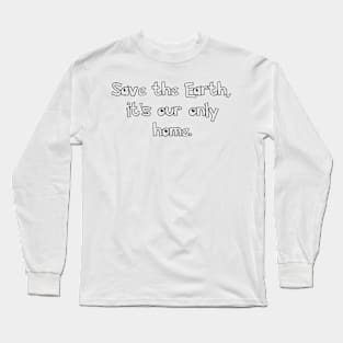 Save the Earth, it's our only home. Long Sleeve T-Shirt